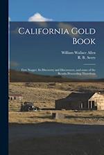 California Gold Book : First Nugget, Its Discovery and Discoverers, and Some of the Results Proceeding Therefrom 