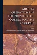 Mining Operations in the Province of Quebec for the Year 1907 [microform] 
