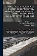 Report to the Worshipful Clothworkers' Company of London on the Weaving and Other Technical Schools of the Continent : With General Observations and S