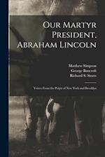 Our Martyr President, Abraham Lincoln : Voices From the Pulpit of New York and Brooklyn 