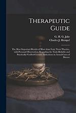 Therapeutic Guide : the Most Important Results of More Than Forty Years' Practice, With Personal Observations Regarding the Truly-reliable and Practic