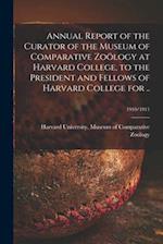 Annual Report of the Curator of the Museum of Comparative Zoölogy at Harvard College, to the President and Fellows of Harvard College for ..; 1910/191