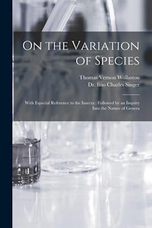 On the Variation of Species : With Especial Reference to the Insecta : Followed by an Inquiry Into the Nature of Genera
