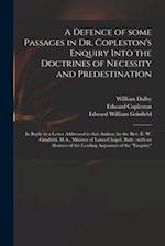 A Defence of Some Passages in Dr. Copleston's Enquiry Into the Doctrines of Necessity and Predestination : in Reply to a Letter Addressed to That Auth