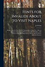 Hints for Invalids About to Visit Naples : Being a Sketch of the Medical Topography of That City : Also an Account of the Mineral Waters of the Bay of