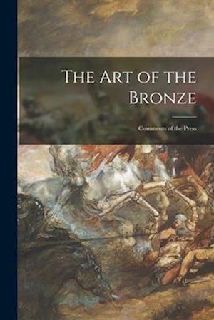 The Art of the Bronze : Comments of the Press