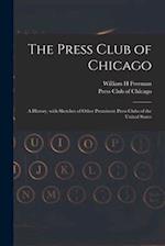 The Press Club of Chicago : a History, With Sketches of Other Prominent Press Clubs of the United States 