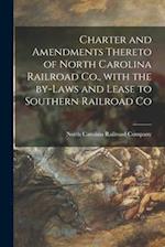 Charter and Amendments Thereto of North Carolina Railroad Co., With the By-laws and Lease to Southern Railroad Co