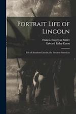 Portrait Life of Lincoln : Life of Abraham Lincoln, the Greatest American 