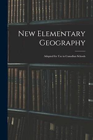 New Elementary Geography : Adapted for Use in Canadian Schools