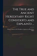 The True and Ancient Hereditary Right Consider'd and Explain'd ... : Being an Answer to the Non-jurors Argument on Hereditary Right 