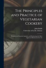 The Principles and Practice of Vegetarian Cookery : Founded on Chemical Analysis, and Embracing the Most Approved Methods of the Art 