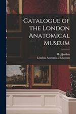 Catalogue of the London Anatomical Museum 