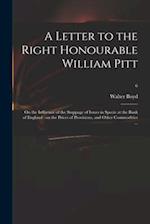 A Letter to the Right Honourable William Pitt : on the Influence of the Stoppage of Issues in Specie at the Bank of England : on the Prices of Provisi