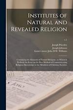 Institutes of Natural and Revealed Religion : Containing the Elements of Natural Religion : to Which is Prefixed An Essay on the Best Method of Commun
