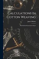 Calculations in Cotton Weaving : With Worked Examination Papers 