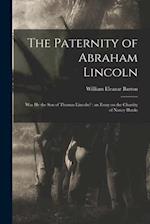 The Paternity of Abraham Lincoln : Was He the Son of Thomas Lincoln? : an Essay on the Chastity of Nancy Hanks 