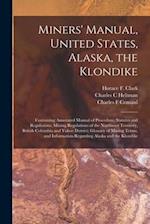 Miners' Manual, United States, Alaska, the Klondike [microform] : Containing Annotated Manual of Procedure; Statutes and Regulations; Mining Regulatio