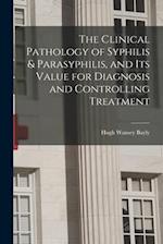 The Clinical Pathology of Syphilis & Parasyphilis, and Its Value for Diagnosis and Controlling Treatment 