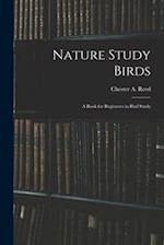 Nature Study Birds : A Book for Beginners in Bird Study 