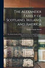 The Alexander Family of Scotland, Ireland, and America; the Austin Family of Wales and America; the Arnold Family of England and America : a Brief His