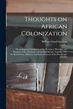 Thoughts on African Colonization: or an Impartial Exhibition of the Doctrines, Principles and Purposes of the American Colonization Society. Together 