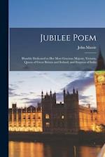 Jubilee Poem [microform] : Humbly Dedicated to Her Most Gracious Majesty, Victoria, Queen of Great Britain and Ireland, and Empress of India 