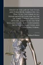 Digest of the Law of Tax Titles, and Form Book, Embracing All Practical Tax Forms in All Departments of Law for the Use of Town, County and State Offi