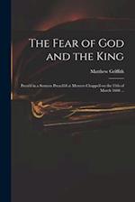 The Fear of God and the King : Press'd in a Sermon Preach'd at Mercers Chappell on the 25th of March 1660 ... 