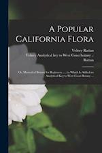 A Popular California Flora : or, Manual of Botany for Beginners ... : to Which is Added an Analytical Key to West Coast Botany ... 