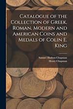 Catalogue of the Collection of Greek, Roman, Modern and American Coins and Medals of Colin E. King 