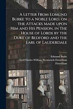 A Letter From Edmund Burke to a Noble Lord, on the Attacks Made Upon Him and His Pension, in the House of Lords by the Duke of Bedford and the Earl of