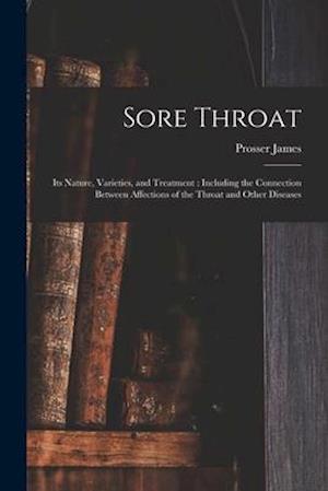 Sore Throat : Its Nature, Varieties, and Treatment : Including the Connection Between Affections of the Throat and Other Diseases