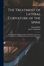 The Treatment of Lateral Curvature of the Spine : With Appendix Giving an Analysis of 1000 Consecutive Cases Treated by Posture and Exercise Exclusive