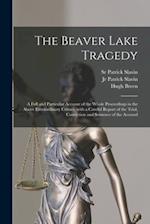 The Beaver Lake Tragedy [microform] : a Full and Particular Account of the Whole Proceedings in the Above Extraordinary Crimes, With a Careful Report 