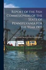 Report of the Fish Commisioners of the State of Pennsylvania for the Year 1903; 1903 