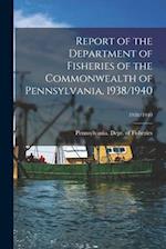 Report of the Department of Fisheries of the Commonwealth of Pennsylvania, 1938/1940; 1938/1940