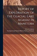 Report of Exploration of the Glacial Lake Agassiz in Manitoba [microform] 