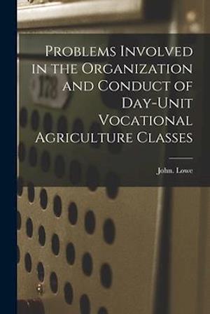 Problems Involved in the Organization and Conduct of Day-unit Vocational Agriculture Classes