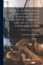 Annual Report of the Director Bureau of Standards to the Secretary of Commerce for the Fiscal Year Ended June 30, 1922; NBS Miscellaneous Publication 