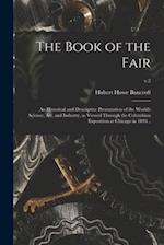 The Book of the Fair; an Historical and Descriptive Presentation of the World's Science, Art, and Industry, as Viewed Through the Columbian Exposition