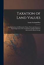 Taxation of Land Values : an Explanation With Illustrative Charts, Notes and Answers to Typical Questions of the Land-labor-and-fiscal Reform Advocate