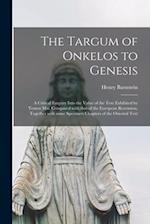 The Targum of Onkelos to Genesis : a Critical Enquiry Into the Value of the Text Exhibited by Yemen Mss. Compared With That of the European Recension,
