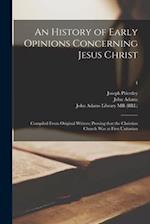 An History of Early Opinions Concerning Jesus Christ : Compiled From Original Writers; Proving That the Christian Church Was at First Unitarian; 4 