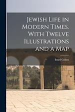 Jewish Life in Modern Times. With Twelve Illustrations and a Map