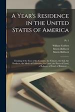 A Year's Residence in the United States of America : Treating of the Face of the Country, the Climate, the Soil, the Products, the Mode of Cultivating