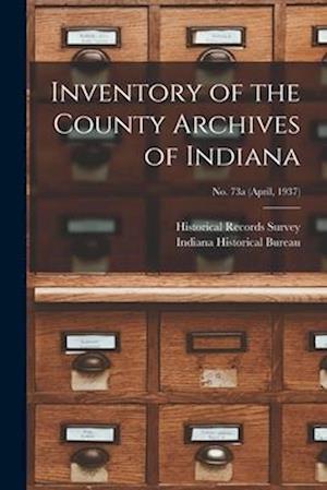 Inventory of the County Archives of Indiana; No. 73a (April, 1937)