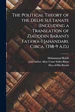 The Political Theory of the Delhi Sultanate (including a Translation of Ziauddin Barani's Fatawa-i Jahandari, Circa, 1358-9 A.D.)