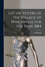 List of Voters of the Village of Wardsville for the Year 1884 [microform] 