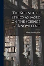 The Science of Ethics as Based on the Science of Knowledge 